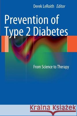 Prevention of Type 2 Diabetes: From Science to Therapy Leroith, Derek 9781461485469 Springer