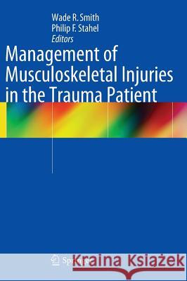 Management of Musculoskeletal Injuries in the Trauma Patient Wade R. Smith Philip F. Stahel 9781461485506