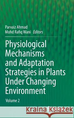Physiological Mechanisms and Adaptation Strategies in Plants Under Changing Environment: Volume 2 Ahmad, Parvaiz 9781461485995 Springer