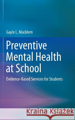 Preventive Mental Health at School: Evidence-Based Services for Students Macklem, Gayle L. 9781461486084 Springer