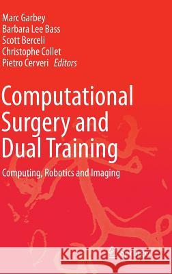 Computational Surgery and Dual Training: Computing, Robotics and Imaging Garbey, Marc 9781461486473
