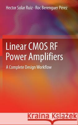 Linear CMOS RF Power Amplifiers: A Complete Design Workflow Solar Ruiz, Hector 9781461486565