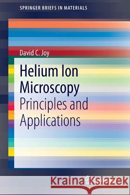 Helium Ion Microscopy: Principles and Applications Joy, David C. 9781461486596 Springer