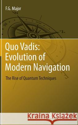 Quo Vadis: Evolution of Modern Navigation: The Rise of Quantum Techniques Major, F. G. 9781461486718 Springer