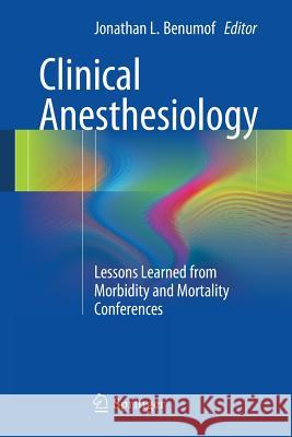 Clinical Anesthesiology: Lessons Learned from Morbidity and Mortality Conferences Benumof, Jonathan L. 9781461486954 Springer