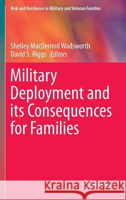 Military Deployment and Its Consequences for Families Macdermid Wadsworth, Shelley 9781461487111 Springer