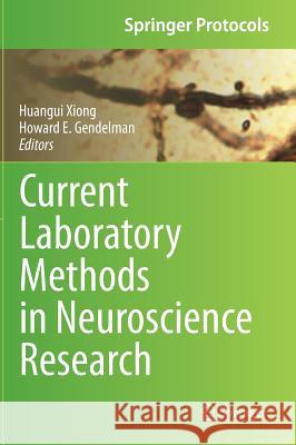 Current Laboratory Methods in Neuroscience Research Huangui Xiong Howard E. Gendelman 9781461487937 Springer