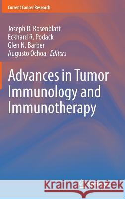 Advances in Tumor Immunology and Immunotherapy Joseph D. Rosenblatt Eckhard R. Podack Glen N. Barber 9781461488088 Springer