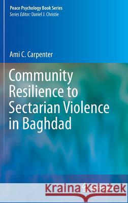 Community Resilience to Sectarian Violence in Baghdad Ami C. Carpenter 9781461488118 Springer