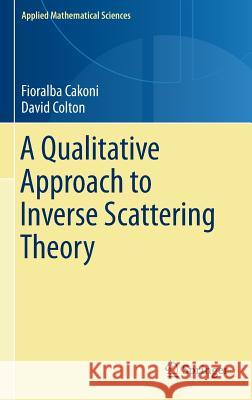 A Qualitative Approach to Inverse Scattering Theory Fioralba Cakoni David Colton 9781461488262