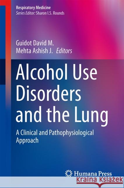 Alcohol Use Disorders and the Lung: A Clinical and Pathophysiological Approach Guidot, David M. 9781461488323 Humana Press