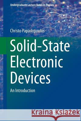 Solid-State Electronic Devices: An Introduction Papadopoulos, Christo 9781461488354 Springer