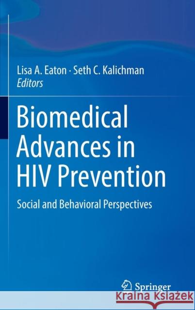 Biomedical Advances in HIV Prevention: Social and Behavioral Perspectives Eaton, Lisa A. 9781461488446 Springer