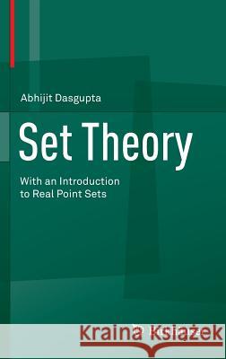 Set Theory: With an Introduction to Real Point Sets Abhijit Dasgupta 9781461488538 Birkhauser Boston Inc