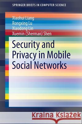 Security and Privacy in Mobile Social Networks Xiaohui Liang, Rongxing Lu, Xiaodong Lin, Xuemin Shen 9781461488569