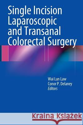 Single Incision Laparoscopic and Transanal Colorectal Surgery Wai Lun Law Conor P. Delaney 9781461489016 Springer