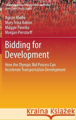 Bidding for Development: How the Olympic Bid Process Can Accelerate Transportation Development Abebe, Ngiste 9781461489115 Springer