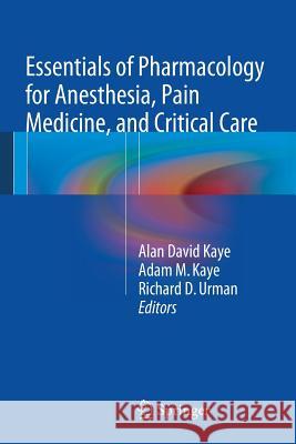 Essentials of Pharmacology for Anesthesia, Pain Medicine, and Critical Care  Kaye 9781461489474 Springer