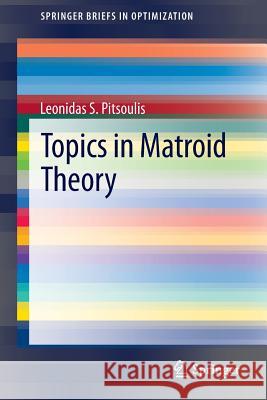 Topics in Matroid Theory Leonidas Pitsoulis 9781461489566 Springer
