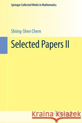 Selected Papers II Shiing-Shen Chern 9781461489764