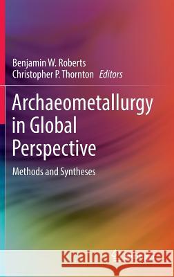 Archaeometallurgy in Global Perspective: Methods and Syntheses Roberts, Benjamin W. 9781461490166 Springer