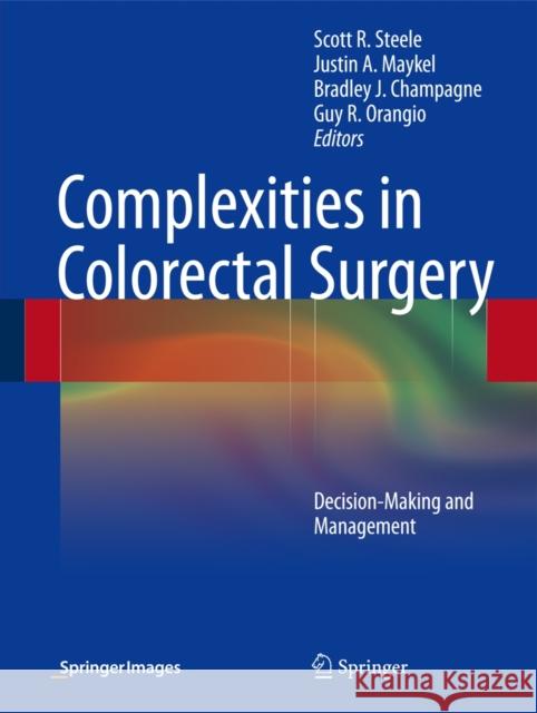 Complexities in Colorectal Surgery: Decision-Making and Management Steele, Scott R. 9781461490210 Springer