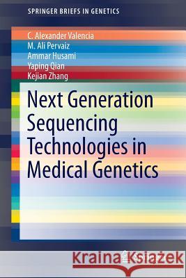 Next Generation Sequencing Technologies in Medical Genetics C. Alexander Valencia M. Ali Pervaiz Ammar Husami 9781461490319