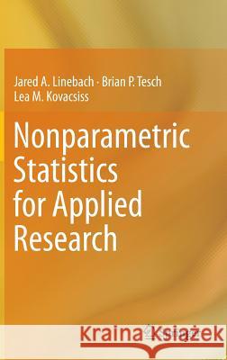 Nonparametric Statistics for Applied Research Jared A. Linebach Brian P. Tesch Lea M. Kovacsiss 9781461490401 Springer