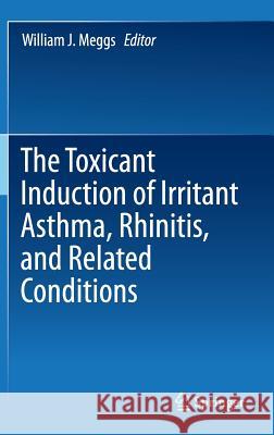 The Toxicant Induction of Irritant Asthma, Rhinitis, and Related Conditions William J. Meggs 9781461490432 Springer