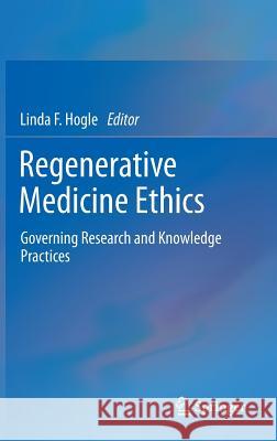 Regenerative Medicine Ethics: Governing Research and Knowledge Practices Hogle, Linda F. 9781461490616 Springer