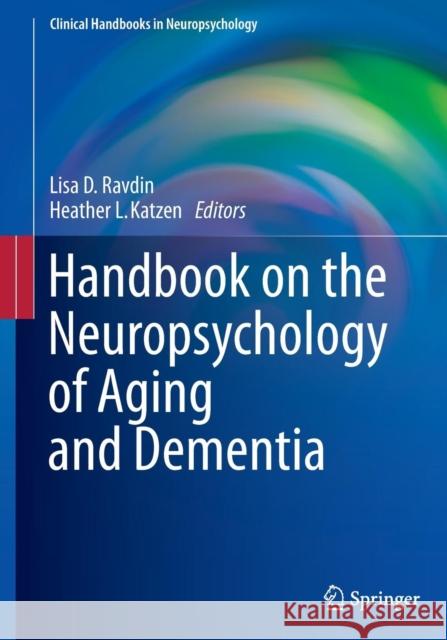 Handbook on the Neuropsychology of Aging and Dementia Lisa D. Ravdin Heather L. Katzen 9781461491408 Springer