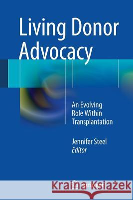 Living Donor Advocacy: An Evolving Role Within Transplantation Steel, Jennifer 9781461491422