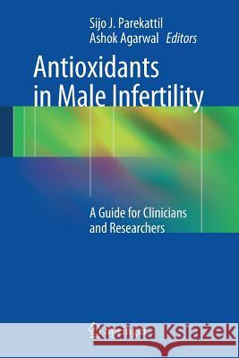 Antioxidants in Male Infertility: A Guide for Clinicians and Researchers Parekattil, Sijo J. 9781461491576 Springer