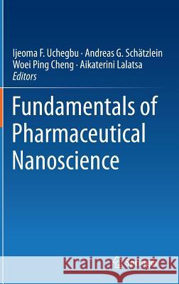 Fundamentals of Pharmaceutical Nanoscience Ijeoma F. Uchegbu Andreas Schatzlein Woei Ping Cheng 9781461491637