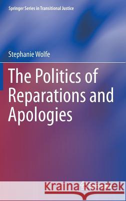 The Politics of Reparations and Apologies Stephanie Wolfe 9781461491842