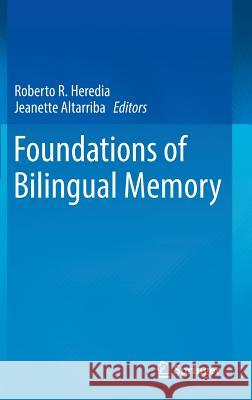 Foundations of Bilingual Memory Roberto R. Heredia Jeanette Altarriba 9781461492177 Springer
