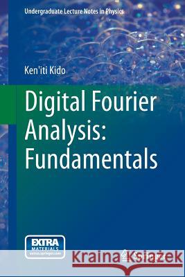 Digital Fourier Analysis: Fundamentals Ken'iti Kido 9781461492597 Springer