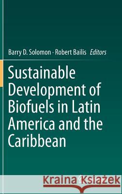 Sustainable Development of Biofuels in Latin America and the Caribbean Barry D. Solomon Robert Bailis 9781461492740