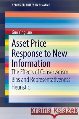 Asset Price Response to New Information: The Effects of Conservatism Bias and Representativeness Heuristic Luo, Guo Ying 9781461493686 Springer