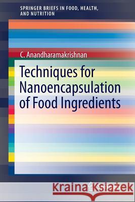 Techniques for Nanoencapsulation of Food Ingredients C. Anandharamakrishnan 9781461493860 Springer