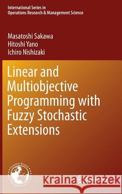 Linear and Multiobjective Programming with Fuzzy Stochastic Extensions Masatoshi Sakawa Hitoshi Yano Ichiro Nishizaki 9781461493983