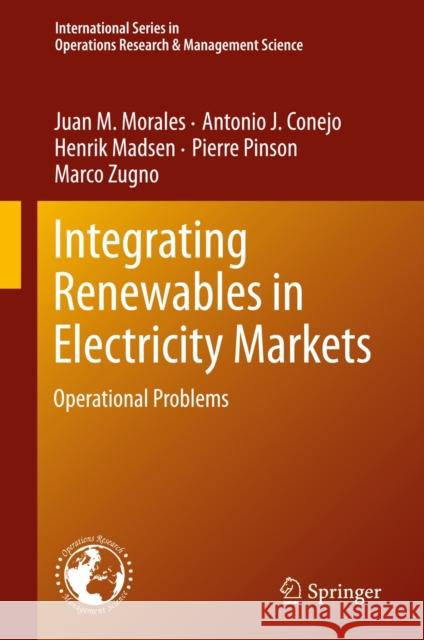Integrating Renewables in Electricity Markets: Operational Problems Morales, Juan M. 9781461494102 Springer