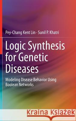Logic Synthesis for Genetic Diseases: Modeling Disease Behavior Using Boolean Networks Lin, Pey-Chang Kent 9781461494287 Springer