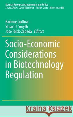 Socio-Economic Considerations in Biotechnology Regulation Karinne Ludlow Stuart Smyth Jose Falck-Zepeda 9781461494393