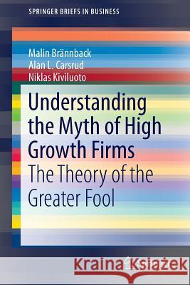 Understanding the Myth of High Growth Firms: The Theory of the Greater Fool Brännback, Malin 9781461494560 Springer