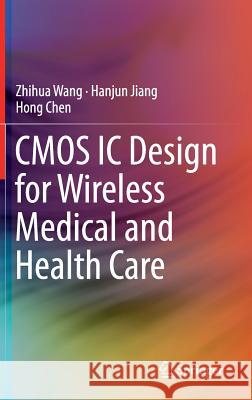 CMOS IC Design for Wireless Medical and Health Care Zhihua Wang Hanjun Jiang Hong Chen 9781461495024
