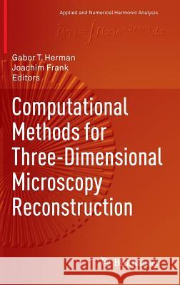 Computational Methods for Three-Dimensional Microscopy Reconstruction Gabor T. Herman Joachim Frank 9781461495208 Birkhauser