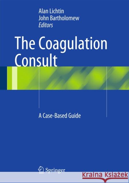 The Coagulation Consult: A Case-Based Guide Lichtin, Alan 9781461495598 Springer