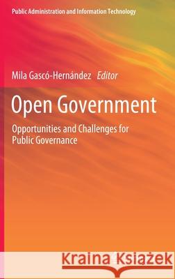 Open Government: Opportunities and Challenges for Public Governance Gascó-Hernández, Mila 9781461495628