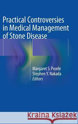 Practical Controversies in Medical Management of Stone Disease Margaret S. Pearle Stephen Y. Nakada 9781461495741